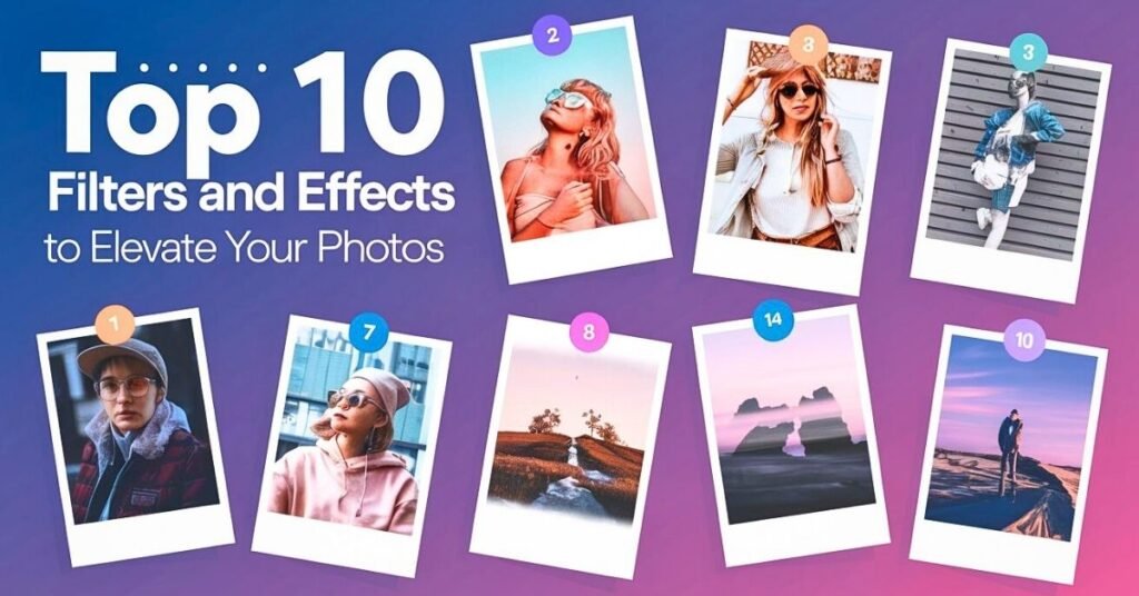 Top 10 Popular Filters and Effects to Elevate Your Photos